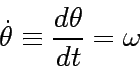 \begin{displaymath}
\dot{\theta}\equiv {d\theta\over dt} = \omega
\end{displaymath}