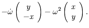 $\displaystyle -\dot{\omega}
\left(
\begin{array}{c}
y \\
-x \\
\end{array}\right)
-\omega^2
\left(
\begin{array}{c}
x \\
y \\
\end{array}\right).$