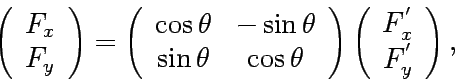 \begin{displaymath}
\left(
\begin{array}{c}
F_x \\
F_y \\
\end{array}\right)
...
...(
\begin{array}{c}
F_x^{'} \\
F_y^{'} \\
\end{array}\right),
\end{displaymath}