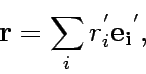 \begin{displaymath}
{\bf r} = \sum\limits_i r_i^{'} {\bf e_i}^{'},
\end{displaymath}