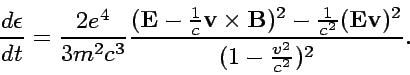 \begin{displaymath}
{d\epsilon\over dt}={2e^4\over 3m^2c^3}
{({\bf E}-{1\over c}...
...bf B})^2
-{1\over c^2}({\bf Ev})^2\over (1-{v^2\over c^2})^2}.
\end{displaymath}