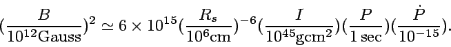 \begin{displaymath}
({B\over 10^{12} {\rm Gauss}})^2 \simeq 6\times 10^{15}
({R_...
...^{45} {\rm g cm^2}})({P\over 1\sec})({\dot{P}\over 10^{-15}}).
\end{displaymath}