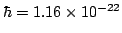 $\hbar = 1.16\times 10^{-22}$