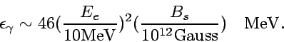 \begin{displaymath}
\epsilon_{\gamma}\sim 46 ({E_e\over 10{\rm MeV}})^2
({B_s\over 10^{12} \rm Gauss})\quad {\rm MeV}.
\end{displaymath}