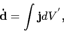 \begin{displaymath}
{\bf\dot{d}} = \int {\bf j}dV^{'},
\end{displaymath}