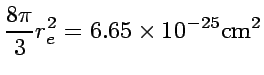 $\displaystyle {8\pi\over 3} r_e^2 = 6.65\times 10^{-25} {\rm cm^2}$