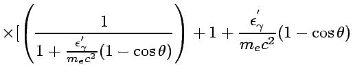 $\displaystyle \times
[\left({1\over 1+ {\epsilon_{\gamma}^{'}\over m_ec^2}
(1-\cos\theta)}\right)
+1+ {\epsilon_{\gamma}^{'}\over m_ec^2}(1-\cos\theta)$