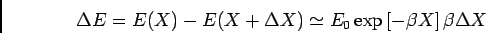 \begin{displaymath}
\Delta E = E(X)-E(X+\Delta X) \simeq E_0\exp\left[-\beta X\right]\beta \Delta X
\end{displaymath}